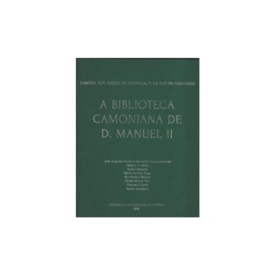 A Biblioteca Camoniana de D. Manuel II Camões nos Prelos de Portugal e da Europa (1563-2000)