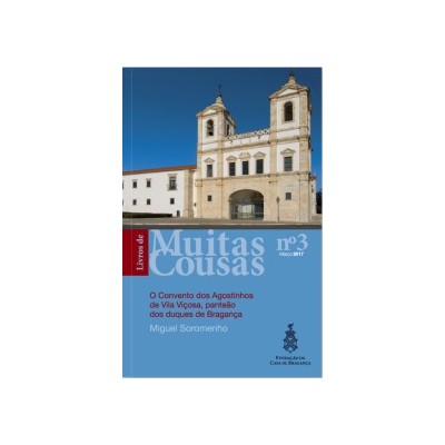 O Convento dos Agostinhos de Vila Viçosa, panteão dos duques de Bragança Livros de Muitas Cousas, nº 3