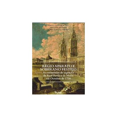 Régio Aparato e Soberano Festejo. (As cerimónias de sagração da Real Basílica de Mafra em Outubro de 1730)