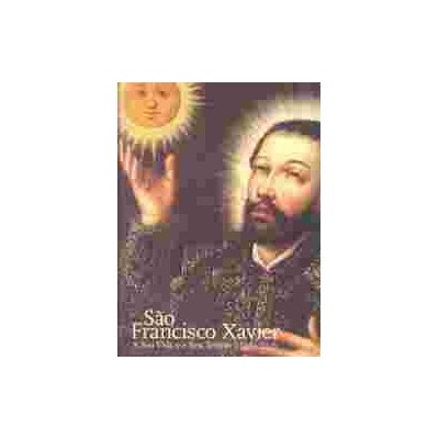 S. Francisco Xavier – A sua vida e o seu tempo [1506-1552]